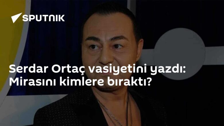 Serdar Ortaç vasiyeti